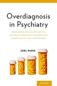 Baixar Overdiagnosis in Psychiatry: How Modern Psychiatry Lost Its Way While Creating a Diagnosis for Almost All of Life’s Misfortunes pdf, epub, eBook
