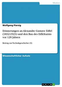Baixar Erinnerungen an Alexandre Gustave Eiffel (1832-1923) und den Bau des Eiffelturms vor 120 Jahren: Beitrag zur Technikgeschichte (9) pdf, epub, eBook