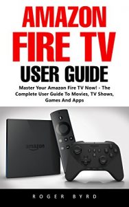 Baixar Amazon Fire TV User Guide: Master Your Amazon Fire TV Now! – The Complete User Guide To Movies, TV Shows, Games And Apps! (English Edition) pdf, epub, eBook