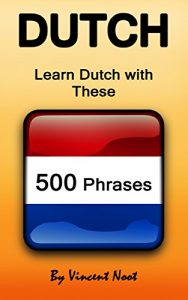 Baixar Dutch: Learn Dutch with These 500 Phrases (Dutch Language, Speak Dutch, Learning Dutch, Netherlands Language, Holland Language, Learning Dutch, Speaking Dutch) (English Edition) pdf, epub, eBook