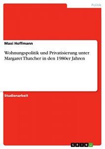 Baixar Wohnungspolitik und Privatisierung unter Margaret Thatcher in den 1980er Jahren pdf, epub, eBook