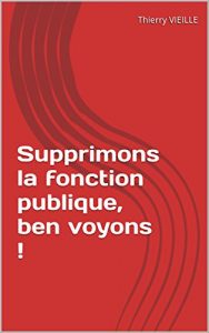 Baixar Supprimons la fonction publique, ben voyons ! (French Edition) pdf, epub, eBook