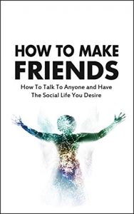 Baixar How To Make Friends: How To Talk To Anyone and Have The Social Life You Desire (Make Friends, How To Make Friends and Influence People Book 1) (English Edition) pdf, epub, eBook