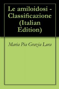 Baixar Le amiloidosi: Classificazione e introduzione alla patogenesi e alla terapia (Italian Edition) pdf, epub, eBook
