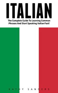 Baixar Italian: The Complete Guide To Learning Common Phrases And Start Speaking Italian Fast! (Italy, Italian Language, Italian For Beginners) (English Edition) pdf, epub, eBook
