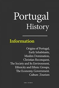 Baixar Portugal History: Origins of Portugal, Early Inhabitants, Muslim Domination, Christian Reconquest, The Society and Its Environment, Ethnicity and Ethnic … Government. Culture, Touri (English Edition) pdf, epub, eBook