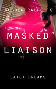 Baixar Masked Liaison: Rubber Rachel’s Latex Dreams (English Edition) pdf, epub, eBook