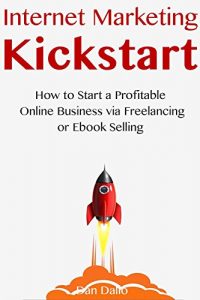 Baixar Internet Marketing Kickstart: How to Start a Profitable Online Business via Freelancing or Ebook Selling (English Edition) pdf, epub, eBook