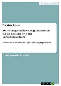 Baixar Auswirkung von Bewegungsinformation auf die Leistung bei einer Verfolgungsaufgabe: Replikation eines Multiple-Object-Tracking-Experiments pdf, epub, eBook