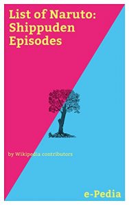 Baixar e-Pedia: List of Naruto: Shippuden Episodes: Naruto: Shippuden is an anime series adapted from Part II of Masashi Kishimoto’s manga series (English Edition) pdf, epub, eBook