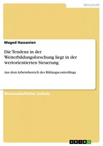Baixar Die Tendenz in der Weiterbildungsforschung liegt in der wertorientierten Steuerung: Aus dem Arbeitsbereich des Bildungscontrollings pdf, epub, eBook