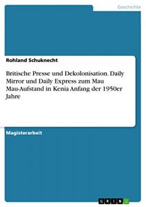 Baixar Britische Presse und Dekolonisation. Daily Mirror und Daily Express zum Mau Mau-Aufstand in Kenia Anfang der 1950er Jahre pdf, epub, eBook