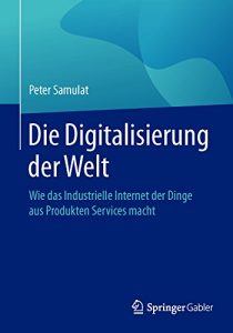 Baixar Die Digitalisierung der Welt: Wie das Industrielle Internet der Dinge aus Produkten Services macht pdf, epub, eBook