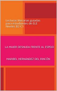 Baixar La mujer desnuda frente al espejo: Lecturas literarias guiadas para estudiantes de ELE Niveles B2-C1 (LITERATURA PARA  E.L.E) (Spanish Edition) pdf, epub, eBook