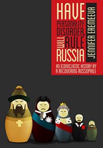 Baixar Have Personality Disorder, Will Rule Russia: An Iconoclastic History by a Recovering Russophile (English Edition) pdf, epub, eBook