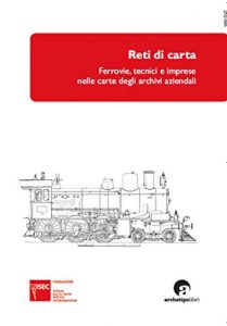Baixar Reti di carta: Ferrovie, tecnici e imprese nelle carte degli archivi aziendali (Fonti e studi) pdf, epub, eBook