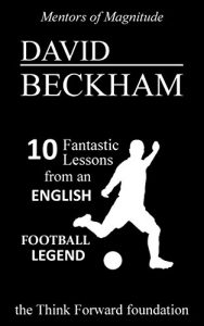 Baixar DAVID BECKHAM: 10 Fantastic Lessons from an English Football Legend (The Mentors of Magnitude Book 23) (English Edition) pdf, epub, eBook
