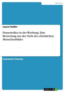 Baixar Frauenrollen in der Werbung. Eine Bewertung aus der Sicht des christlichen Menschenbildes pdf, epub, eBook