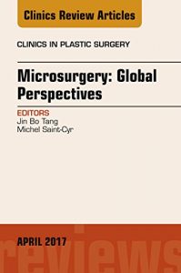 Baixar Microsurgery: Global Perspectives, An Issue of Clinics in Plastic Surgery, E-Book (The Clinics: Surgery) pdf, epub, eBook