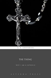 Baixar The Thing: Why I Am A Catholic (Illustrated) (English Edition) pdf, epub, eBook