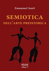 Baixar Semiotica dell’arte preistorica: Saggi presentati da un paletnologo a convegni di Storia, Preistoria, Semiotica e Sociologia (Colloqui Vol. 5) (Italian Edition) pdf, epub, eBook