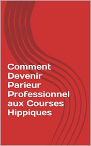 Baixar Comment Devenir Parieur Professionnel aux Courses Hippiques (French Edition) pdf, epub, eBook