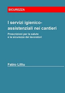 Baixar I servizi igienico-assistenziali nei cantieri – Prescrizioni per la salute e la sicurezza dei lavoratori pdf, epub, eBook