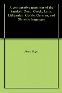 Baixar A comparative grammar of the Sanskrit, Zend, Greek, Latin, Lithuanian, Gothic, German, and Slavonic languages (English Edition) pdf, epub, eBook