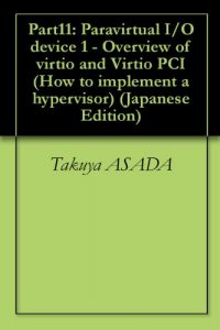 Baixar Part11: Paravirtual I/O device 1 – Overview of virtio and Virtio PCI How to implement a hypervisor (Japanese Edition) pdf, epub, eBook