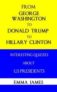 Baixar From George Washington to  Donald Trump, to Hillary Clinton: Interesting Quizzes About US Presidents (English Edition) pdf, epub, eBook