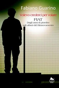 Baixar Volevo crederci per volare: Fiat – Dagli anni di piombo agli albori del Rinnovamento – (Bianco H) pdf, epub, eBook