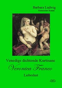 Baixar Venedigs dichtende Kurtisane Veronica Franco (3): Liebeslust (German Edition) pdf, epub, eBook