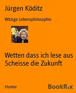 Baixar Wetten dass ich lese aus Scheisse die Zukunft: Witzige Lebensphilosophie (German Edition) pdf, epub, eBook