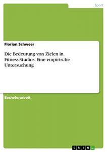 Baixar Die Bedeutung von Zielen in Fitness-Studios. Eine empirische Untersuchung pdf, epub, eBook