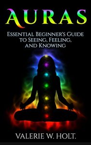 Baixar Auras: Essential Beginner’s Guide to Seeing, Feeling, and Knowing (Auras for Beginners, Psychic, How to See Auras, Chakras, Book 1) (English Edition) pdf, epub, eBook