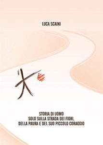 Baixar Storia di Uomo sulla Strada dei Fiori, della Paura e del Suo Piccolo Coraggio pdf, epub, eBook