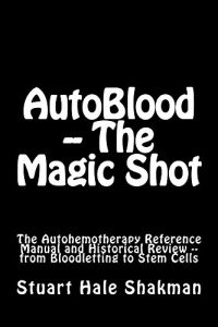 Baixar AutoBlood — The Magic Shot: The Autohemotherapy Reference Manual and Historical Review – from Bloodletting to Stem Cells (Medical Guide of the Future Book 2) (English Edition) pdf, epub, eBook