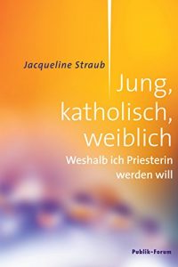 Baixar Jung, katholisch, weiblich: Weshalb ich Priesterin werden will (German Edition) pdf, epub, eBook