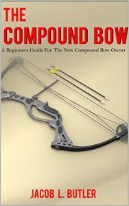 Baixar The Compound Bow: A Beginners Guide for the New Compound Bow Owner. (English Edition) pdf, epub, eBook