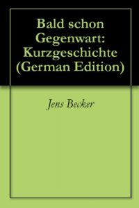 Baixar Bald schon Gegenwart: Kurzgeschichte (German Edition) pdf, epub, eBook