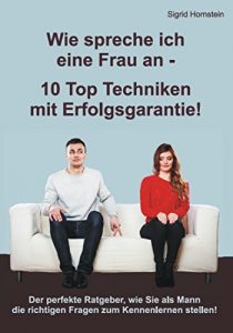 Baixar Wie spreche ich eine Frau an – 10 Top Techniken mit Erfolgsgarantie!: Der perfekte Ratgeber, wie Sie als Mann die richtigen Fragen zum Kennenlernen stellen! (German Edition) pdf, epub, eBook