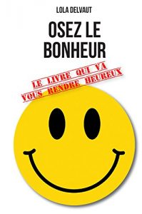 Baixar OSEZ LE BONHEUR: LE LIVRE QUI VA VOUS RENDRE HEUREUX (French Edition) pdf, epub, eBook