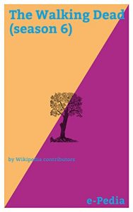 Baixar e-Pedia: The Walking Dead (season 6): The sixth season of The Walking Dead, an American horror-drama television series on AMC, premiered on October 11, … consisting of 16 episodes (English Edition) pdf, epub, eBook