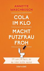 Baixar Cola im Klo macht Putzfrau froh: 199 coole Life Hacks, die den Alltag leichter machen (German Edition) pdf, epub, eBook
