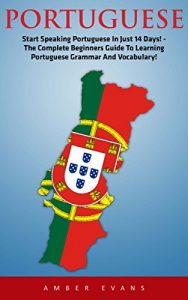 Baixar Portuguese: Start Speaking Portuguese In Just 14 Days! The Complete Beginners Guide To Learning Portuguese Grammar And Vocabulary! (Portuguese, French, Italian) (English Edition) pdf, epub, eBook
