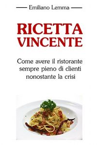 Baixar Ricetta Vincente: Come avere il ristorante sempre pieno di clienti nonostante la crisi (Italian Edition) pdf, epub, eBook