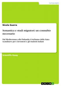 Baixar Semantica e studi migratori: un connubio necessario: Dal Mediterraneo alla Finlandia: il richiamo dello Stato scandinavo per i lavoratori e gli studenti italiani pdf, epub, eBook