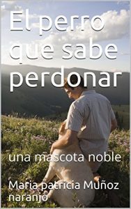 Baixar El perro que sabe perdonar: una mascota noble (Spanish Edition) pdf, epub, eBook