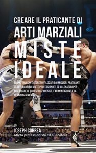 Baixar Creare Il Praticante Di Arti Marziali Miste Ideale: Scopri Trucchi E Segreti Utilizzati Dai Migliori Praticanti Di Arti Marziali Miste Professionisti Ed … Il Tuo Esercizio (Italian Edition) pdf, epub, eBook