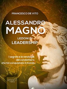 Baixar Alessandro Magno. Lezioni di leadership: I segreti del condottiero che ha conquistato il mondo (Italian Edition) pdf, epub, eBook